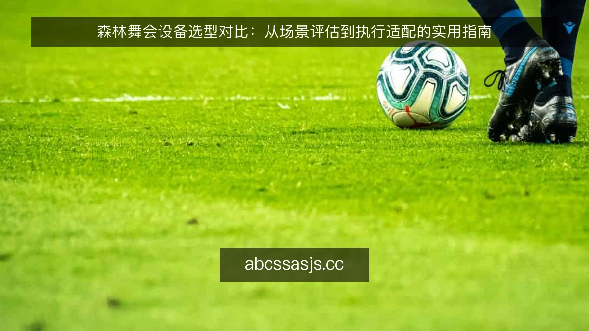 森林舞会设备选型对比：从场景评估到执行适配的实用指南