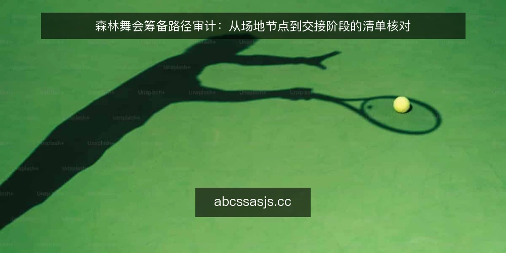 森林舞会筹备路径审计：从场地节点到交接阶段的清单核对 — 为什么现在做一次筹备审计 配图