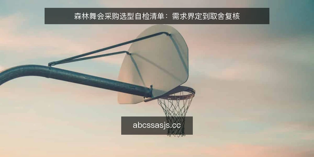 森林舞会采购选型自检清单：需求界定到取舍复核 — 需求界定：先写清森林舞会的使用边界 配图