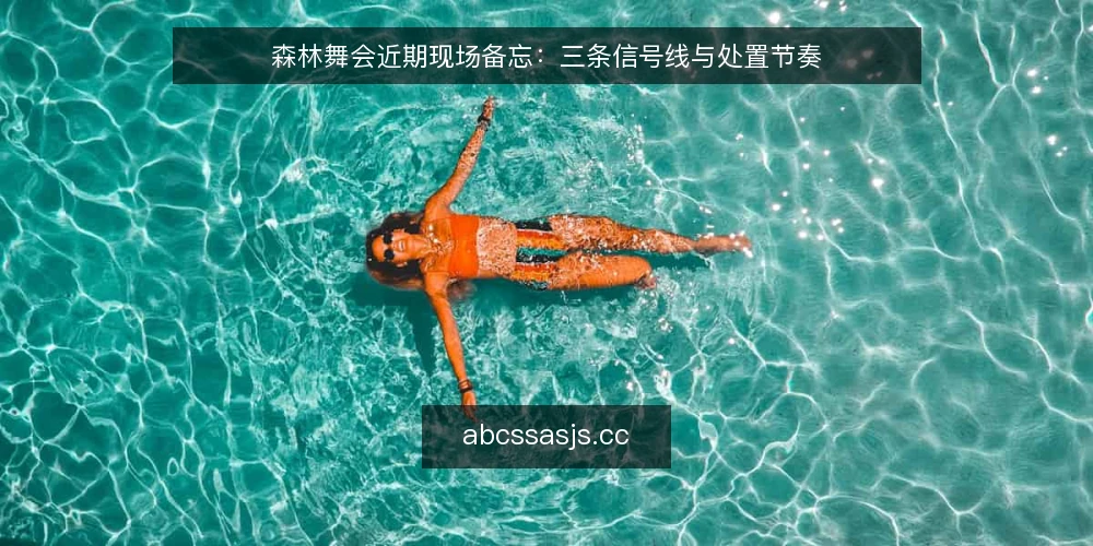 森林舞会近期现场备忘：三条信号线与处置节奏 — 当前值得盯的信号 配图
